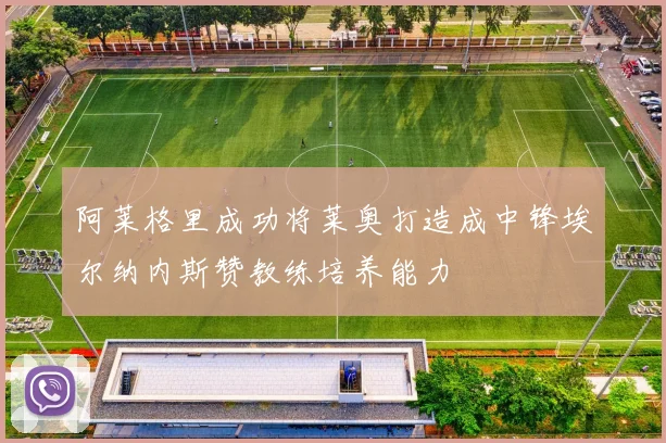 阿莱格里成功将莱奥打造成中锋埃尔纳内斯赞教练培养能力